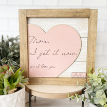Load image into Gallery viewer, Mom, I Get It Now - Mother’s Day Framed Sign
